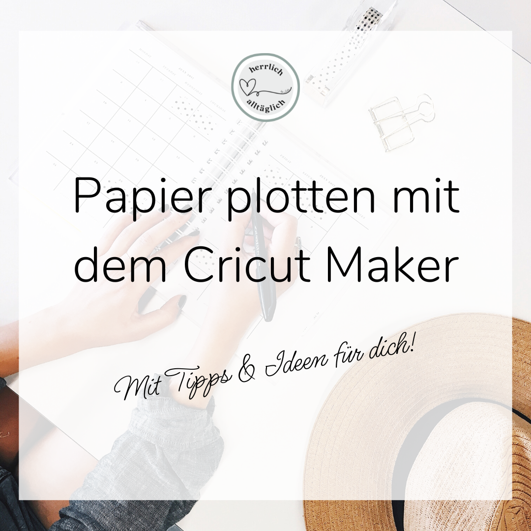 Papier Plotten Mit Dem Cricut Maker Das Musst Du Wissen Herrlich